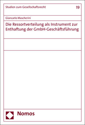 Die Ressortverteilung als Instrument zur Enthaftung der GmbH-Geschäftsführung von Mascherini,  Giancarlo