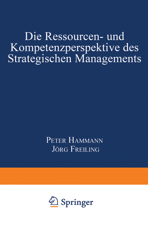 Die Ressourcen- und Kompetenzperspektive des Strategischen Managements von Freiling,  Jörg, Hammann,  Peter