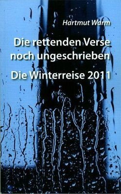 Die rettenden Verse noch ungeschrieben – Die Winterreise 2011 von Warm,  Hartmut