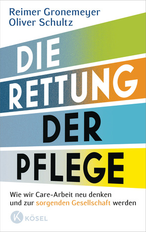 Die Rettung der Pflege von Gronemeyer,  Reimer, Schultz,  Oliver