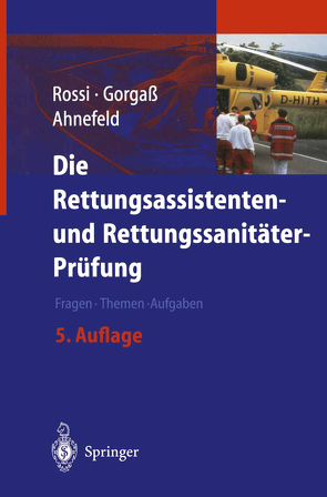 Die Rettungsassistenten- und Rettungssanitäter-Prüfung von Ahnefeld,  F.W., Birkholz,  W., Dobler,  G., Gorgass,  B., Kemmer,  M., Rossi,  A., Rossi,  R.