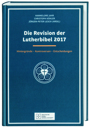 Die Revision der Lutherbibel 2017 von Jahr,  Hannelore, Kähler,  Christoph, Lesch,  Jürgen-Peter