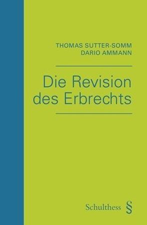 Die Revision des Erbrechts von Ammann,  Dario, Sutter-Somm,  Thomas