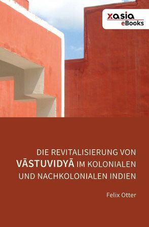 Die Revitalisierung von Vāstuvidyā im kolonialen und nachkolonialen Indien von Otter,  Felix