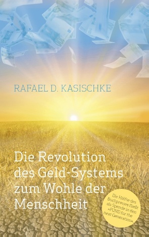 Die Revolution des GELD-Systems zum Wohle der Menschheit von Kasischke,  Rafael D.