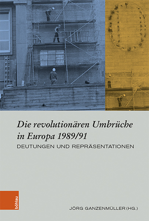 Die revolutionären Umbrüche in Europa 1989/91 von Baleva,  Martina, Dossmann,  Axel, Ganzenmüller,  Jörg, Jessen,  Ralph, Jung,  Martin, Lange,  Rainette, Leistner,  Alexander, Logemann,  Daniel, Lux,  Anna, Makhotina,  Ekaterina, Mayrhofer,  Petra, Peters,  Florian