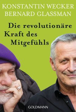 Die revolutionäre Kraft des Mitgefühls von Glassman,  Bernard, Spannbauer,  Christa, Wecker,  Konstantin