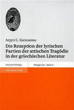 Die Rezeption der lyrischen Partien der attischen Tragödie in der griechischen Literatur von Karanasiou,  Argyri G.