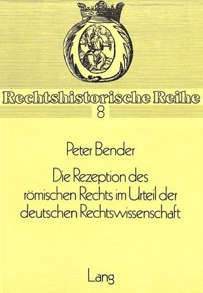 Die Rezeption des Römischen Rechts im Urteil der deutschen Rechtswissenschaft von Bender,  Peter