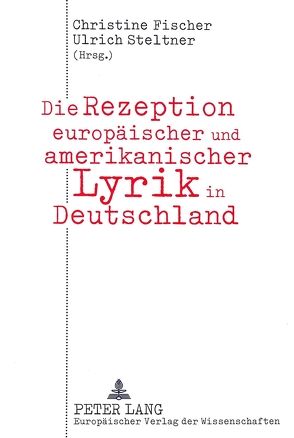 Die Rezeption europäischer und amerikanischer Lyrik in Deutschland von Fischer,  Christine, Steltner,  Ulrich