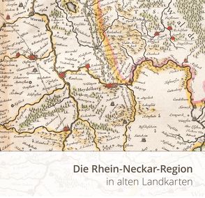 Die Rhein-Neckar-Region in alten Landkarten von Kreutz,  Jörg, Müller,  Berno