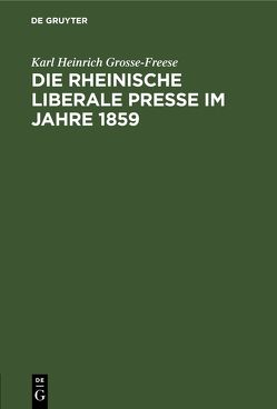 Die rheinische liberale Presse im Jahre 1859 von Grosse-Freese,  Karl Heinrich