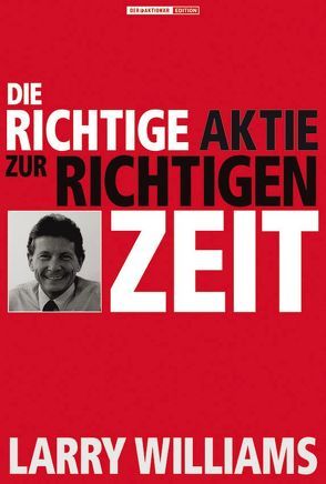 Die richtige Aktie zur richtigen Zeit von Neumüller,  Egbert, Williams,  Larry