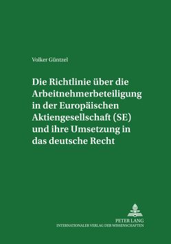 Die Richtlinie über die Arbeitnehmerbeteiligung in der Europäischen Aktiengesellschaft (SE) und ihre Umsetzung in das deutsche Recht von Güntzel,  Volker