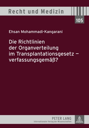 Die Richtlinien der Organverteilung im Transplantationsgesetz – verfassungsgemäß? von Mohammad-Kangarani,  Ehsan