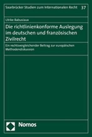 Die richtlinienkonforme Auslegung im deutschen und französischen Zivilrecht von Babusiaux,  Ulrike