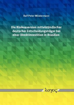 Die Risikoaversion mittelständischer deutscher Entscheidungsträger bei einer Direktinvestition in Brasilien von Wüstermann,  Ralf Peter