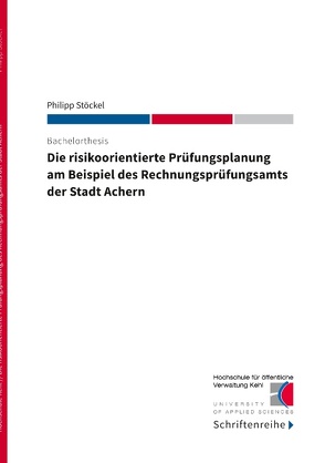 Die risikoorientierte Prüfungsplanung am Beispiel des Rechnungsprüfungsamts der Stadt Achern von Kehl,  Hochschule für öffentliche Verwaltung, Stöckel,  Philipp