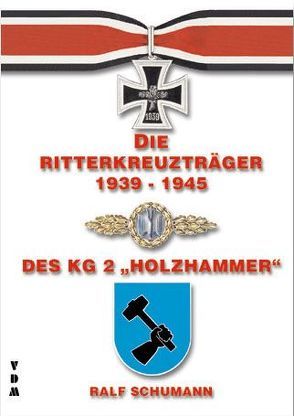 Die Ritterkreuzträger 1939-1945 des KG 2 Holzhammer von Schumann,  Ralf