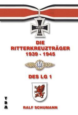 Die Ritterkreuzträger 1939-1945 / Die Ritterkreuzträger 1939-1945 des Lehrgeschwader 1 von Schumann,  Ralf