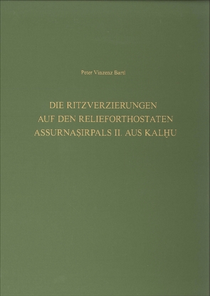 Die Ritzverzierungen auf den Relieforthostaten Assurnasirpals II. aus Kalhu von Bartl,  Peter Vinzenz