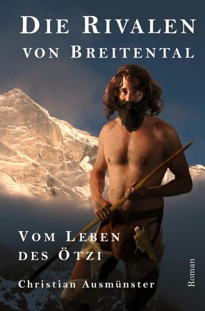 Ötzi und die endende Steinzeit, Kupferzeit, Kupferbeil, Tote vom… / Die Rivalen von Breitental von Ausmünster,  Christian