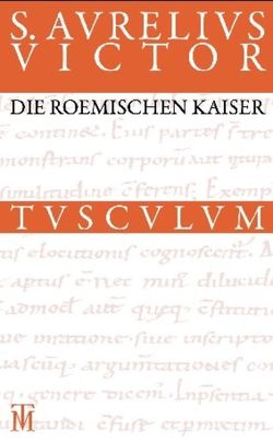 Die römischen Kaiser / Liber de Caesaribus von Aurelius Victor,  Sextus, Fuhrmann,  Manfred, Groß-Albenhausen,  Kirsten Die römischen Kaiser / Liber de Caesaribus von Aurelius Victor,  Sextus, Fuhrmann,  Manfred, Groß-Albenhausen,  Kirsten