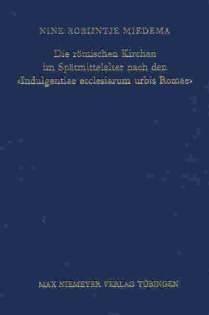 Die römischen Kirchen im Spätmittelalter nach den ‚Indulgentiae ecclesiarum urbis Romae‘ von Miedema,  Nine Robijntje