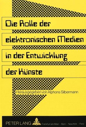 Die Rolle der elektronischen Medien in der Entwicklung der Künste von Silbermann,  Alphons