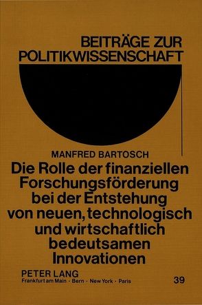 Die Rolle der finanziellen Forschungsförderung bei der Entstehung von neuen, technologisch und wirtschaftlich bedeutsamen Innovationen von Bartosch,  Manfred