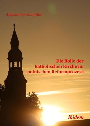 Die Rolle der katholischen Kirche im polnischen Reformprozess von Szumilas,  Aleksander