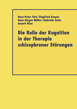 Die Rolle der Kognition in der Therapie Schizophrener Störungen von Höse,  Annett, Kasper,  Siegfried, Möller,  Hans-Jürgen, Sacha,  Gabriele, Volz,  Hans-Peter