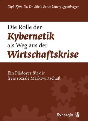 Die Rolle der Kybernetik als Weg aus der Wirtschaftskrise von Unterguggenberger,  Dr. Dr. Silvio