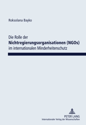 Die Rolle der Nichtregierungsorganisationen (NGOs) im internationalen Minderheitenschutz von Bayko,  Roksolana