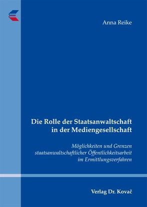 Die Rolle der Staatsanwaltschaft in der Mediengesellschaft von Reike,  Anna