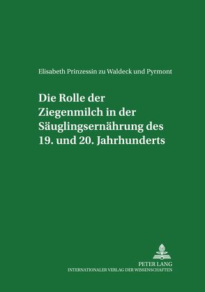 Die Rolle der Ziegenmilch in der Säuglingsernährung des 19. und 20. Jahrhunderts von zu Waldeck,  Elisabeth