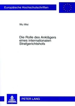 Die Rolle des Anklägers eines internationalen Strafgerichtshofs von Wei,  Wu