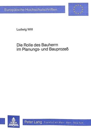 Die Rolle des Bauherrn im Planungs- und Bauprozess von Will,  Ludwig