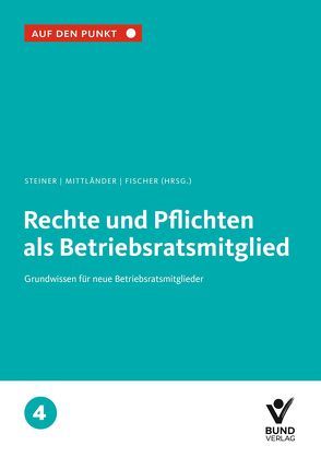 Rechte und Pflichten als Betriebsratsmitglied von Fischer,  Erika, Mittländer,  Silvia, Steiner,  Regina