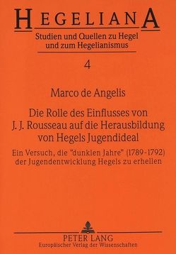 Die Rolle des Einflusses von J.J. Rousseau auf die Herausbildung von Hegels Jugendideal von Angelis,  Marco de