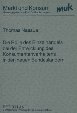 Die Rolle des Einzelhandels bei der Entwicklung des Konsumentenverhaltens in den neuen Bundesländern von Nassua,  Thomas