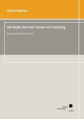 Die Rolle des Felt Sense im Coaching von Siegrist,  Ulrich