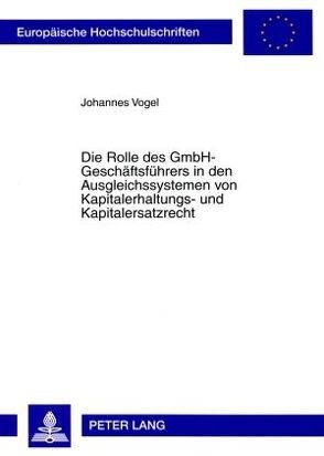 Die Rolle des GmbH-Geschäftsführers in den Ausgleichssystemen von Kapitalerhaltungs- und Kapitalersatzrecht von Vogel,  Johannes