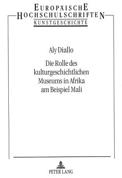 Die Rolle des kulturgeschichtlichen Museums in Afrika am Beispiel Mali von Diallo,  Aly