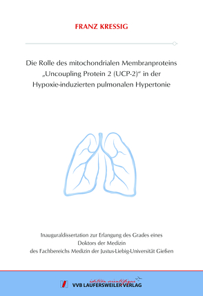 Die Rolle des mitochondrialen Membranproteins „Uncoupling Protein 2 (UCP-2)“ in der Hypoxie-induzierten pulmonalen Hypertonie von Kressig,  Franz