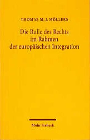 Die Rolle des Rechts im Rahmen der europäischen Integration von Möllers,  Thomas M. J.