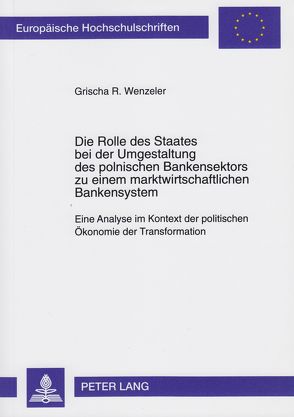 Die Rolle des Staates bei der Umgestaltung des polnischen Bankensektors zu einem marktwirtschaftlichen Bankensystem von Wenzeler,  Grischa