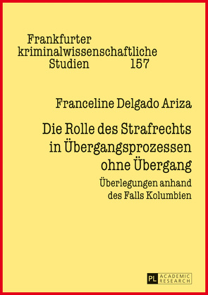 Die Rolle des Strafrechts in Übergangsprozessen ohne Übergang von Delgado Ariza,  Franceline