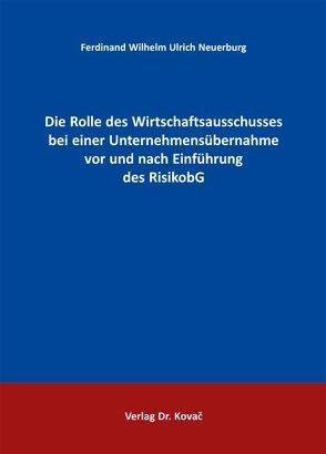 Die Rolle des Wirtschaftsausschusses bei einer Unternehmensübernahme vor und nach Einführung des RisikobG von Neuerburg,  Ferdinand Wilhelm Ulrich