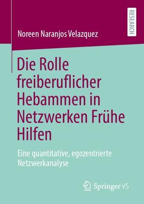 Die Rolle freiberuflicher Hebammen in Netzwerken Frühe Hilfen von Naranjos Velazquez,  Noreen